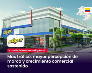 Caso de Éxito de marketing Retail para Supermercados El Súper en Colombia por MAD Agencia de Marketing digital para Supermercados